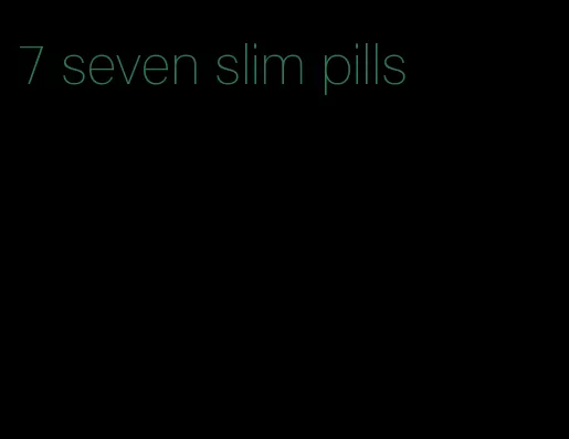 7 seven slim pills