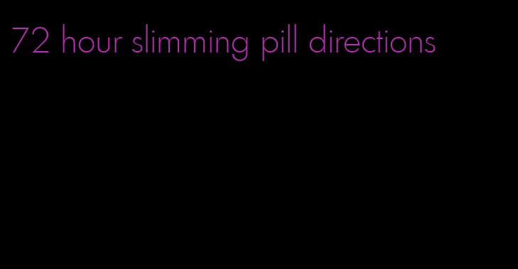 72 hour slimming pill directions