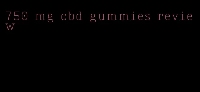 750 mg cbd gummies review