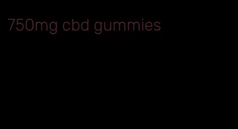 750mg cbd gummies