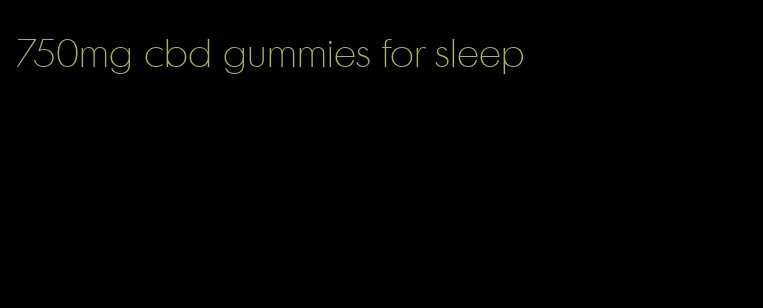 750mg cbd gummies for sleep