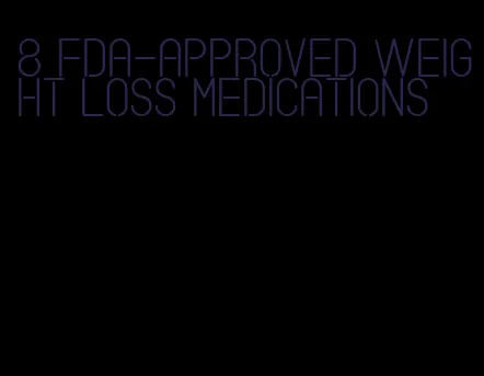 8 fda-approved weight loss medications