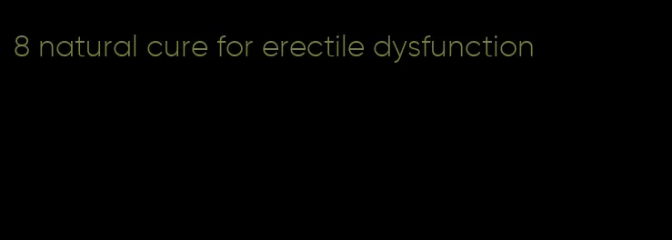 8 natural cure for erectile dysfunction