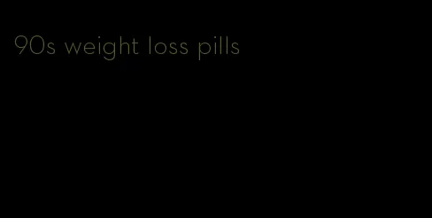 90s weight loss pills