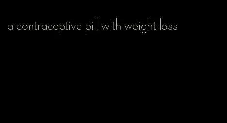 a contraceptive pill with weight loss