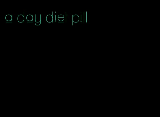 a day diet pill