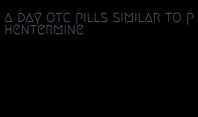 a day otc pills similar to phentermine