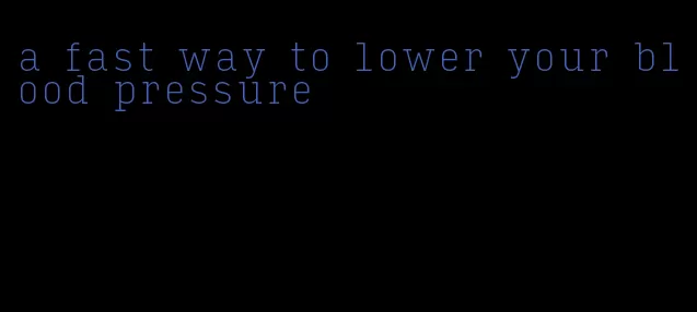 a fast way to lower your blood pressure