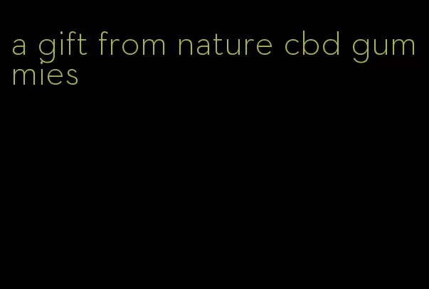 a gift from nature cbd gummies