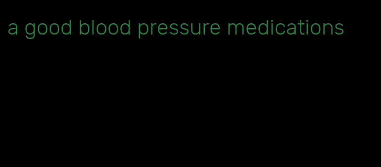 a good blood pressure medications