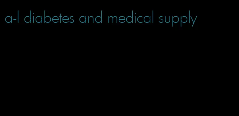 a-l diabetes and medical supply