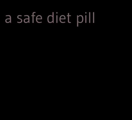 a safe diet pill