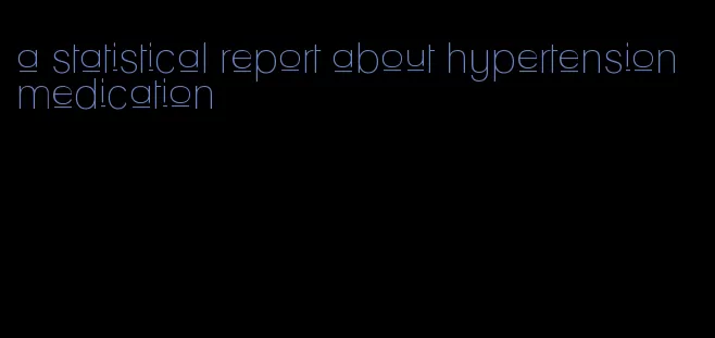 a statistical report about hypertension medication