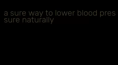 a sure way to lower blood pressure naturally