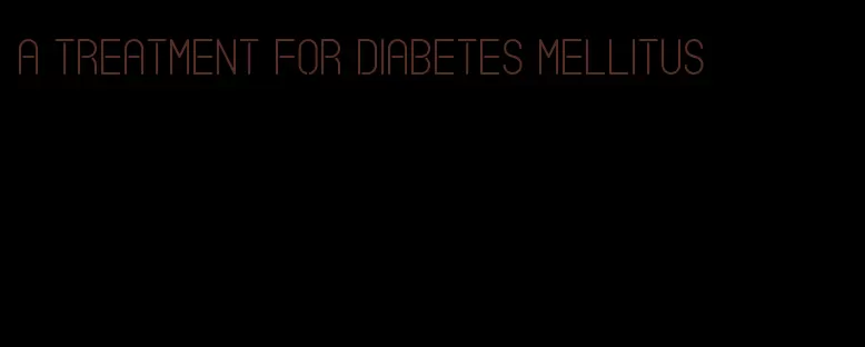 a treatment for diabetes mellitus