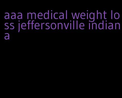 aaa medical weight loss jeffersonville indiana