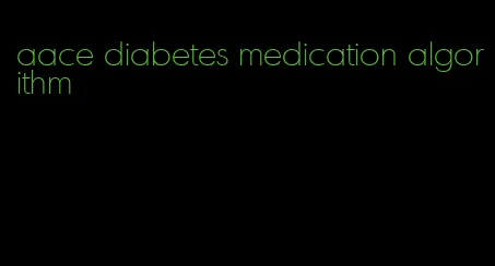 aace diabetes medication algorithm