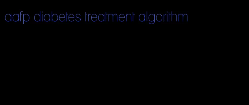 aafp diabetes treatment algorithm