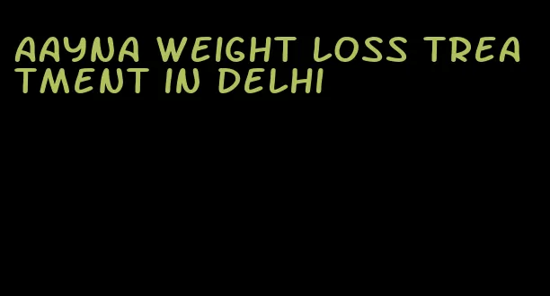 aayna weight loss treatment in delhi