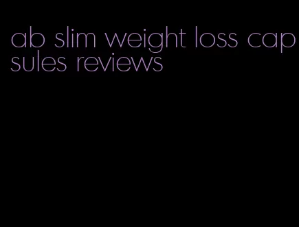 ab slim weight loss capsules reviews