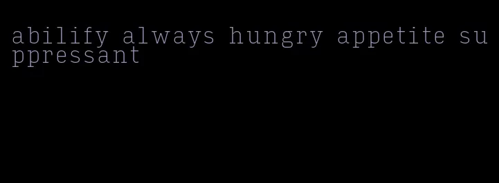 abilify always hungry appetite suppressant