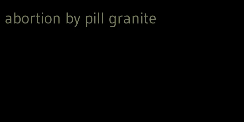 abortion by pill granite