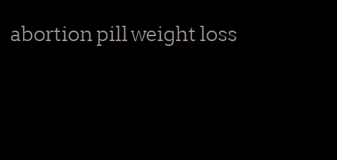 abortion pill weight loss