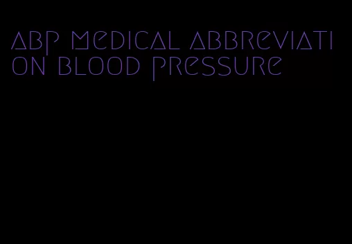 abp medical abbreviation blood pressure