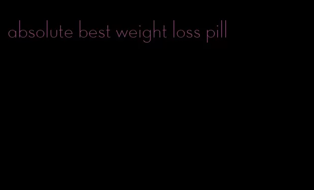 absolute best weight loss pill