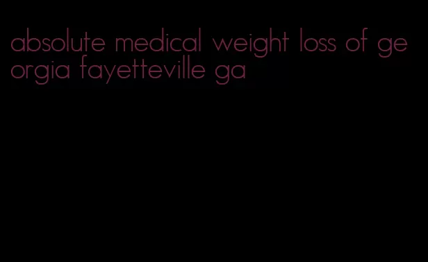 absolute medical weight loss of georgia fayetteville ga