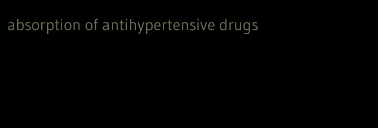 absorption of antihypertensive drugs