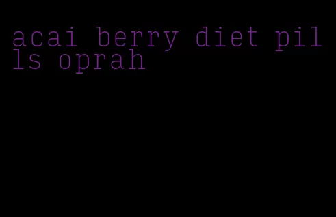 acai berry diet pills oprah