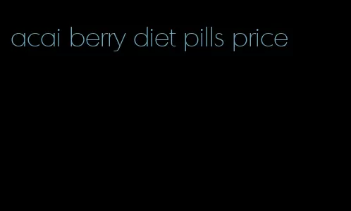 acai berry diet pills price