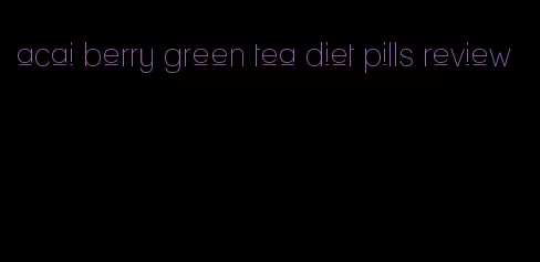 acai berry green tea diet pills review