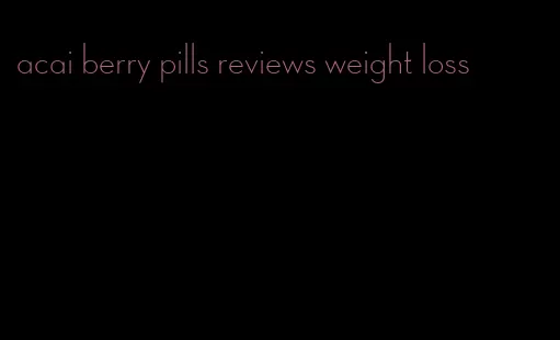 acai berry pills reviews weight loss