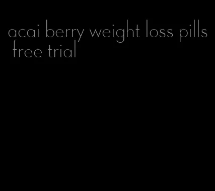 acai berry weight loss pills free trial