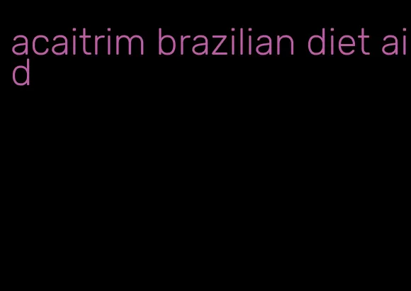 acaitrim brazilian diet aid