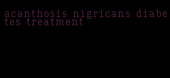 acanthosis nigricans diabetes treatment