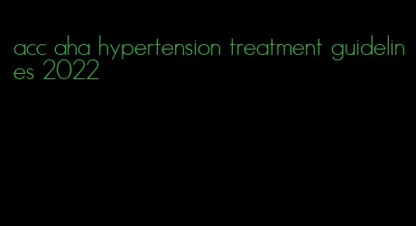 acc aha hypertension treatment guidelines 2022