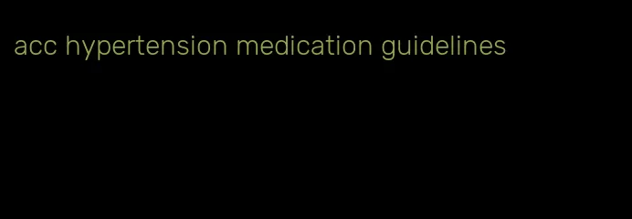 acc hypertension medication guidelines