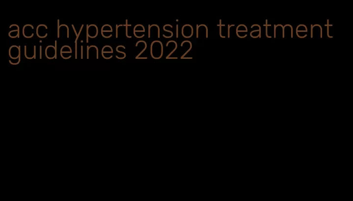 acc hypertension treatment guidelines 2022