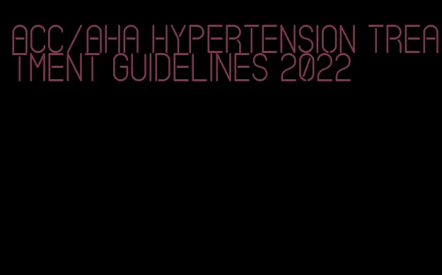 acc/aha hypertension treatment guidelines 2022