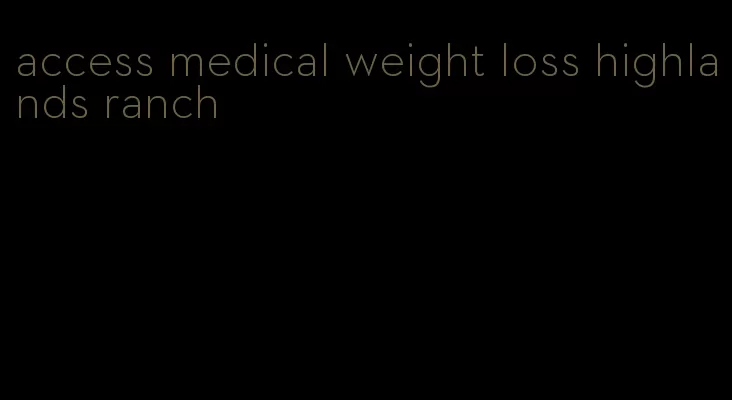 access medical weight loss highlands ranch