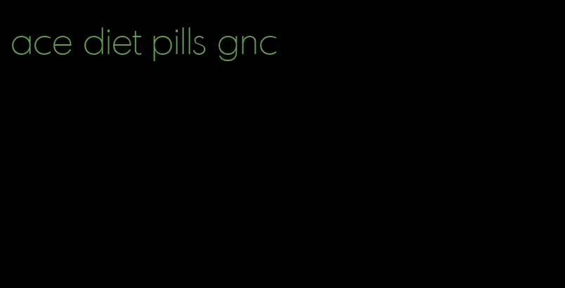 ace diet pills gnc