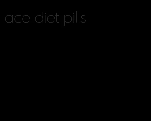 ace diet pills