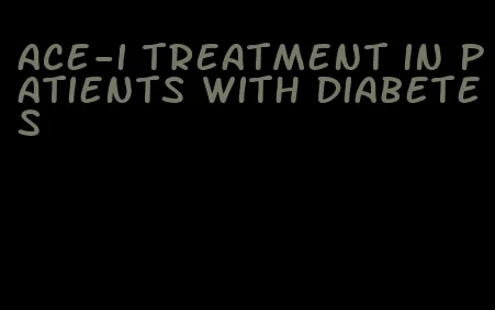 ace-i treatment in patients with diabetes