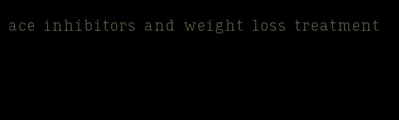 ace inhibitors and weight loss treatment