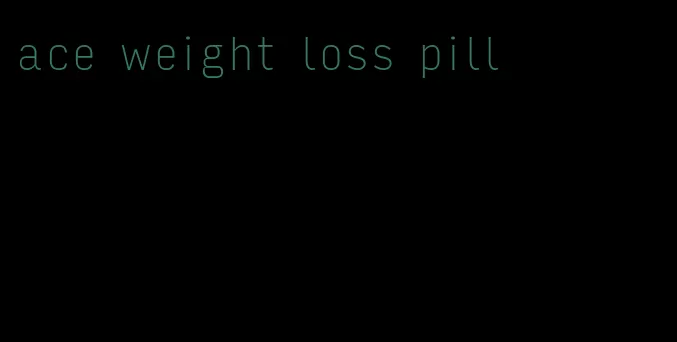 ace weight loss pill