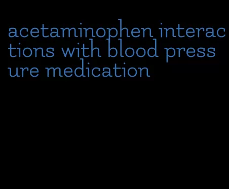 acetaminophen interactions with blood pressure medication