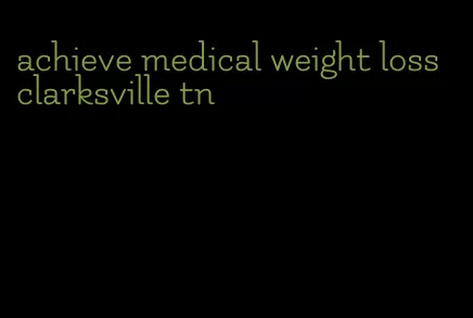 achieve medical weight loss clarksville tn